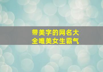 带美字的网名大全唯美女生霸气