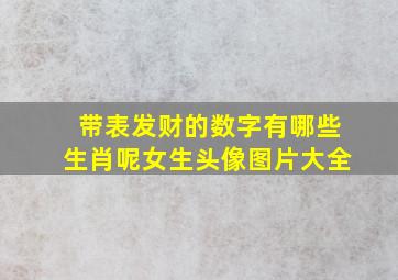 带表发财的数字有哪些生肖呢女生头像图片大全