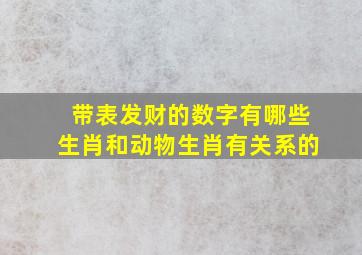 带表发财的数字有哪些生肖和动物生肖有关系的