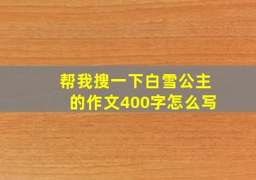 帮我搜一下白雪公主的作文400字怎么写