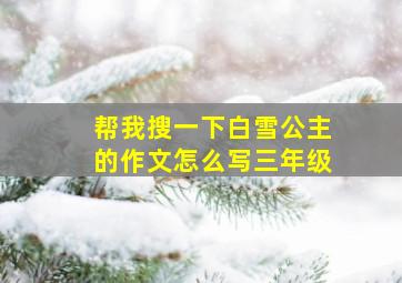 帮我搜一下白雪公主的作文怎么写三年级