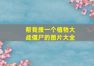 帮我搜一个植物大战僵尸的图片大全