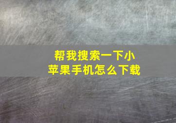 帮我搜索一下小苹果手机怎么下载