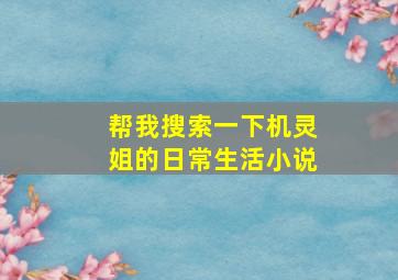 帮我搜索一下机灵姐的日常生活小说