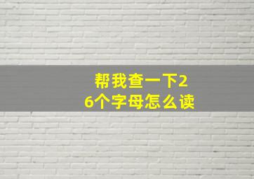 帮我查一下26个字母怎么读