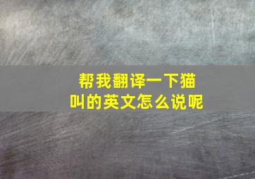 帮我翻译一下猫叫的英文怎么说呢