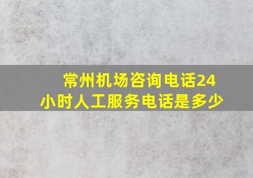 常州机场咨询电话24小时人工服务电话是多少