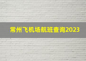 常州飞机场航班查询2023