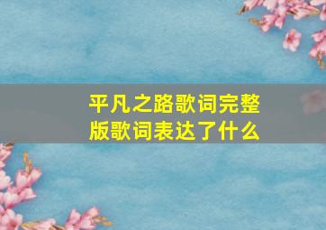 平凡之路歌词完整版歌词表达了什么