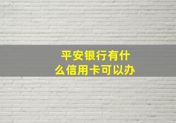 平安银行有什么信用卡可以办