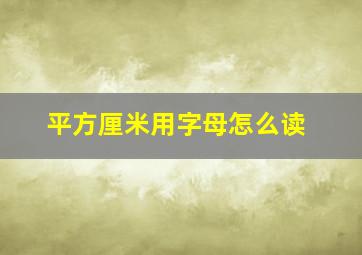 平方厘米用字母怎么读