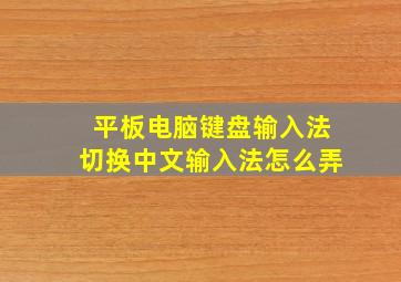 平板电脑键盘输入法切换中文输入法怎么弄