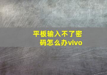 平板输入不了密码怎么办vivo