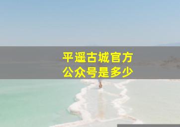 平遥古城官方公众号是多少