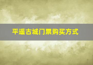 平遥古城门票购买方式