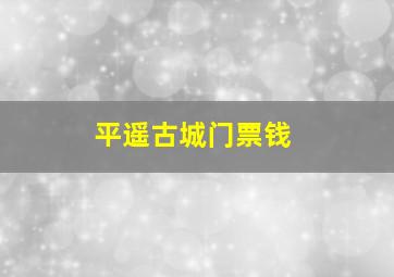 平遥古城门票钱