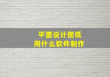 平面设计图纸用什么软件制作