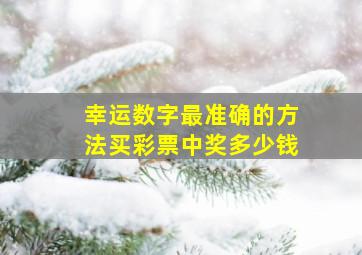 幸运数字最准确的方法买彩票中奖多少钱