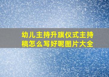 幼儿主持升旗仪式主持稿怎么写好呢图片大全