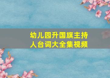 幼儿园升国旗主持人台词大全集视频