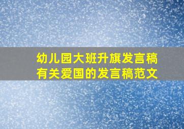 幼儿园大班升旗发言稿有关爱国的发言稿范文