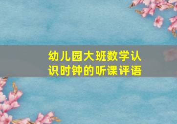 幼儿园大班数学认识时钟的听课评语