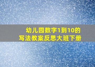 幼儿园数字1到10的写法教案反思大班下册