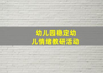 幼儿园稳定幼儿情绪教研活动