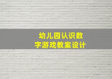 幼儿园认识数字游戏教案设计