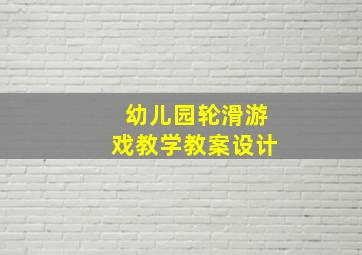 幼儿园轮滑游戏教学教案设计