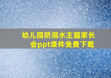 幼儿园防溺水主题家长会ppt课件免费下载