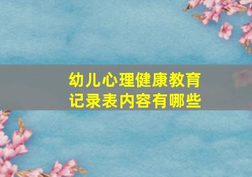 幼儿心理健康教育记录表内容有哪些