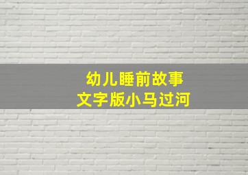 幼儿睡前故事文字版小马过河