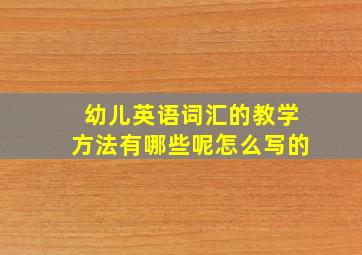 幼儿英语词汇的教学方法有哪些呢怎么写的