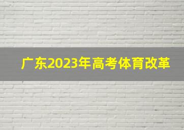 广东2023年高考体育改革