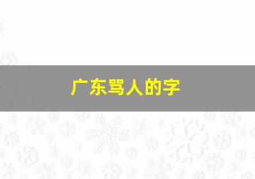 广东骂人的字