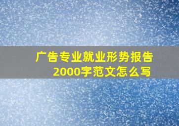 广告专业就业形势报告2000字范文怎么写