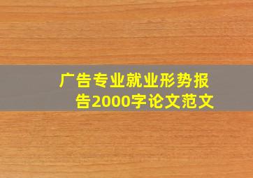 广告专业就业形势报告2000字论文范文