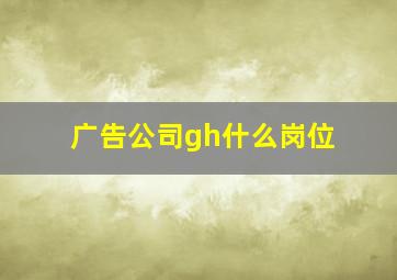 广告公司gh什么岗位