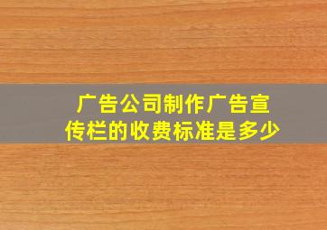 广告公司制作广告宣传栏的收费标准是多少