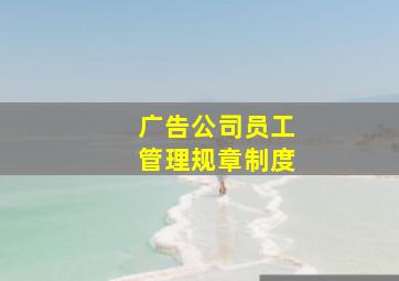 广告公司员工管理规章制度