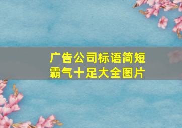 广告公司标语简短霸气十足大全图片