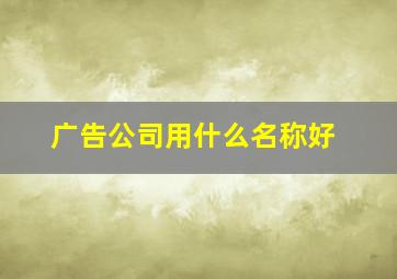 广告公司用什么名称好