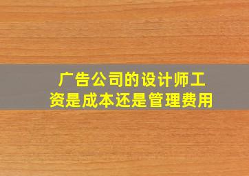 广告公司的设计师工资是成本还是管理费用