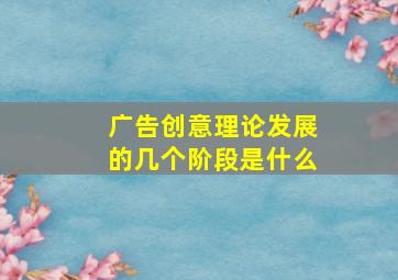 广告创意理论发展的几个阶段是什么