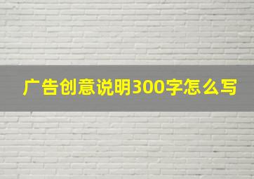 广告创意说明300字怎么写