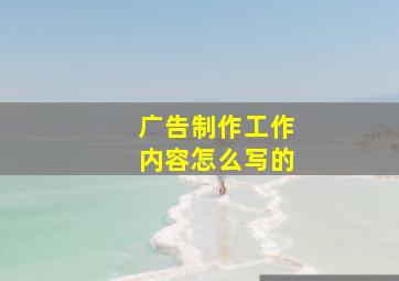 广告制作工作内容怎么写的