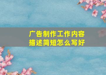 广告制作工作内容描述简短怎么写好