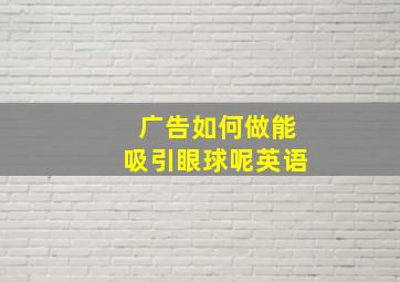 广告如何做能吸引眼球呢英语