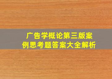 广告学概论第三版案例思考题答案大全解析